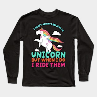 I Dont Always Believe In Unicorns But When I Do I Ride Them Long Sleeve T-Shirt